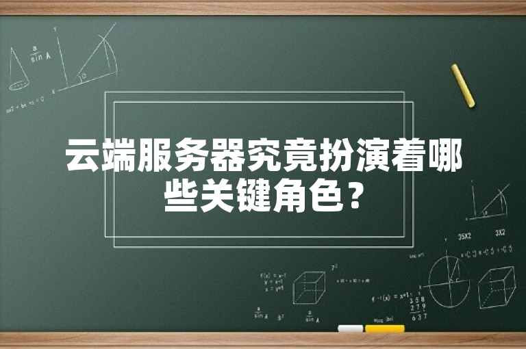 云端服务器究竟扮演着哪些关键角色？